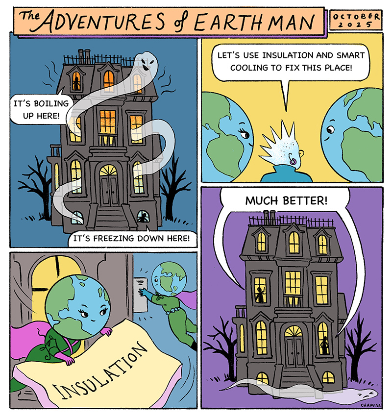 A haunted house is boiling upstairs and freezing downstairs because it is poorly insulated and inefficiently cooled.  EARTH Man and the team use insulation and smart cooling to balance the temperatures throughout the house.  Once the building holds its temperature more effectively, the house becomes comfortable and the haunting loses its chill.